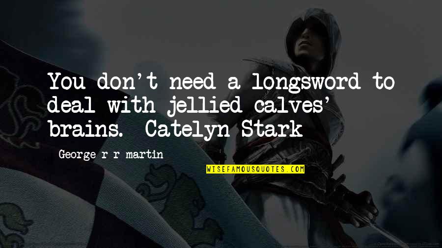 Monty Python Plague Quotes By George R R Martin: You don't need a longsword to deal with