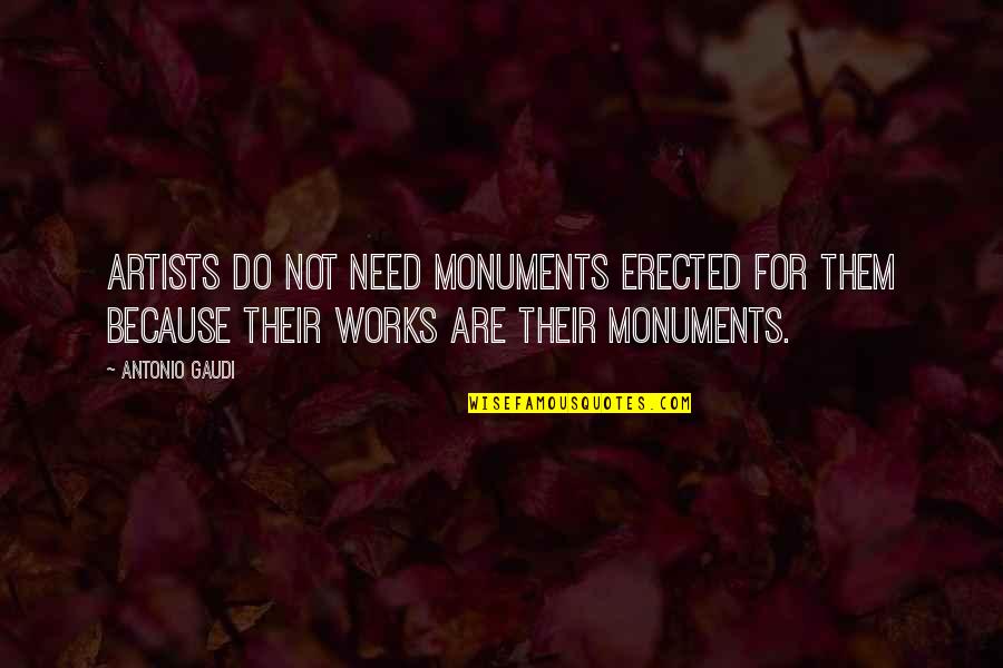 Monument Quotes By Antonio Gaudi: Artists do not need monuments erected for them