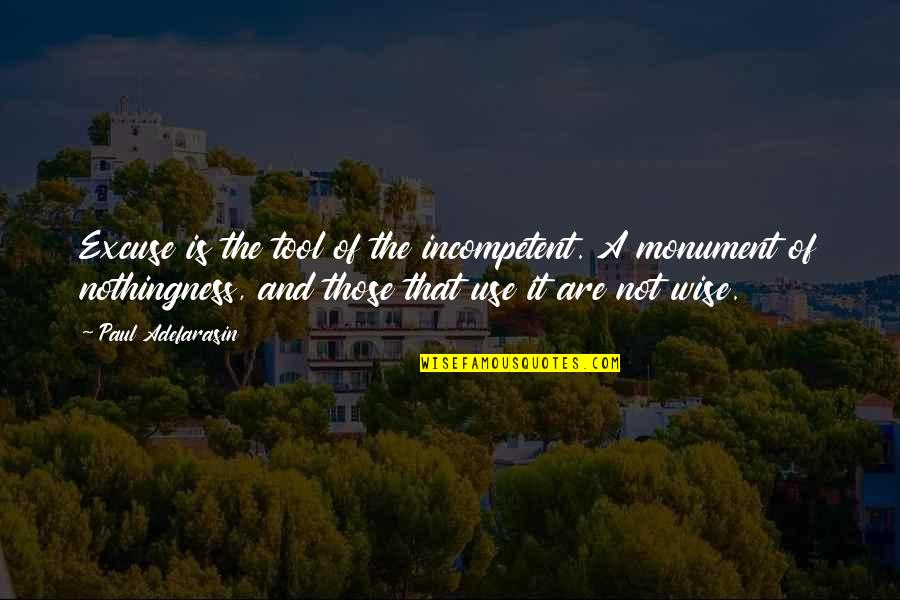 Monument Quotes By Paul Adefarasin: Excuse is the tool of the incompetent. A