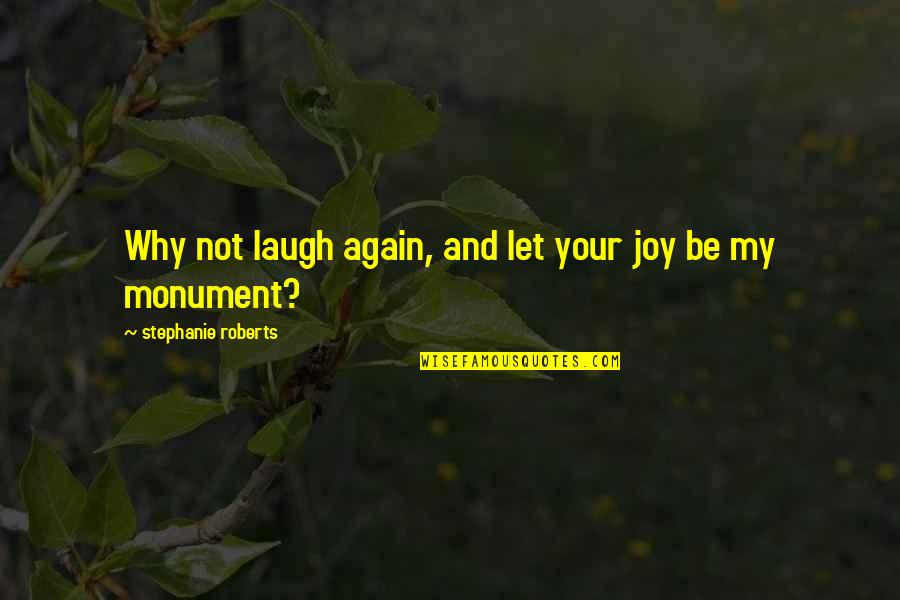 Monument Quotes By Stephanie Roberts: Why not laugh again, and let your joy