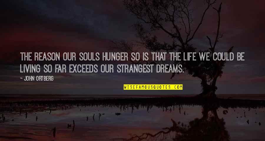 Monyet Pake Quotes By John Ortberg: The reason our souls hunger so is that