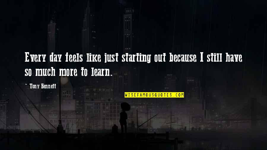 Mood Ruined Quotes By Tony Bennett: Every day feels like just starting out because