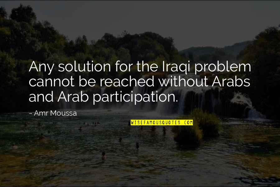 Moody's Point Sternum Quotes By Amr Moussa: Any solution for the Iraqi problem cannot be