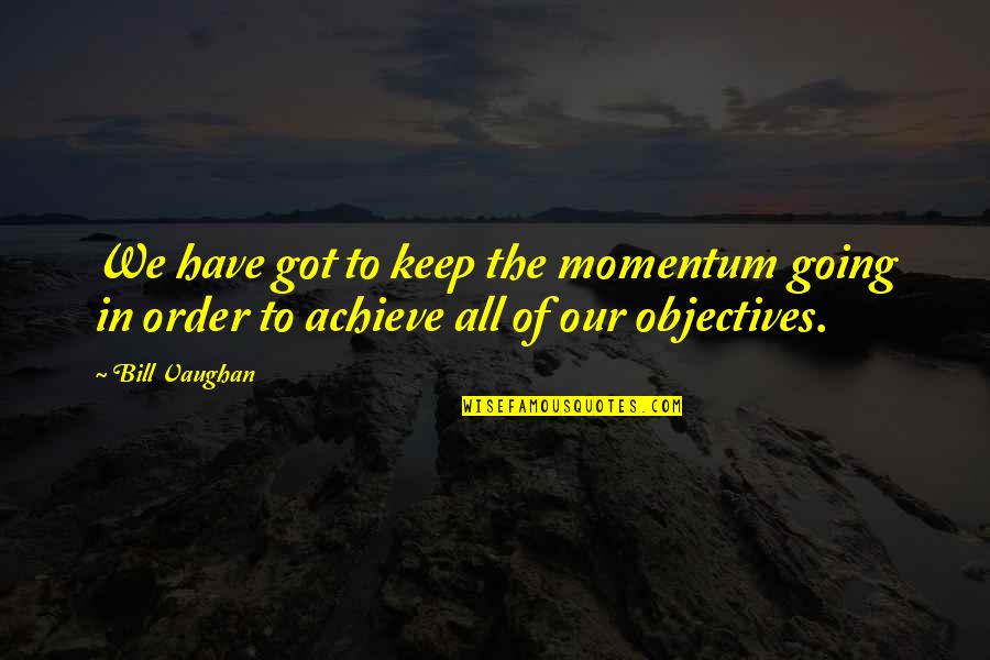 Mooie Spreuken Quotes By Bill Vaughan: We have got to keep the momentum going