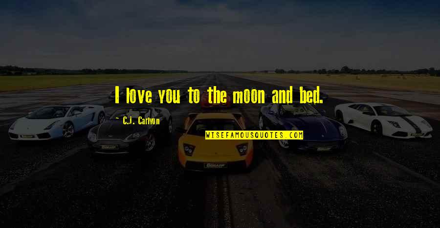 Moon And Love Quotes By C.J. Carlyon: I love you to the moon and bed.