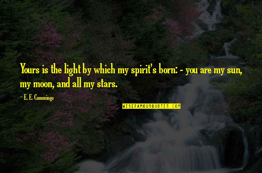 Moon And Stars Quotes By E. E. Cummings: Yours is the light by which my spirit's