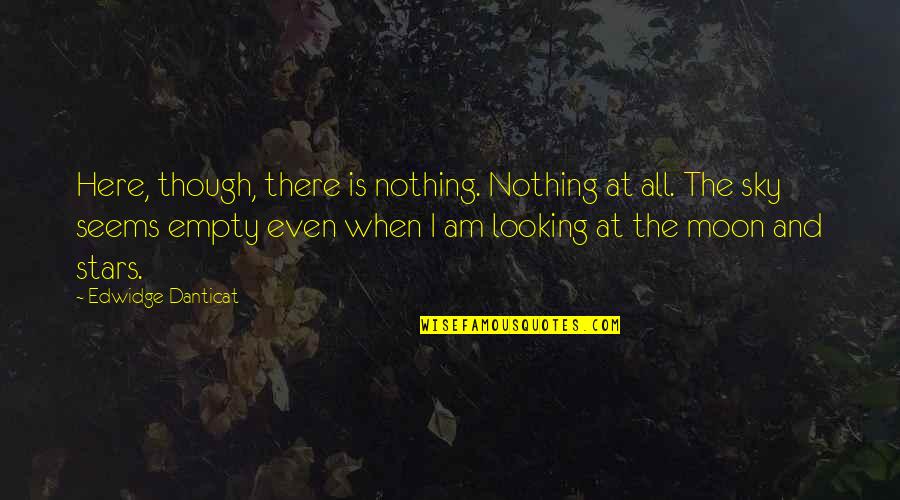 Moon And Stars Quotes By Edwidge Danticat: Here, though, there is nothing. Nothing at all.