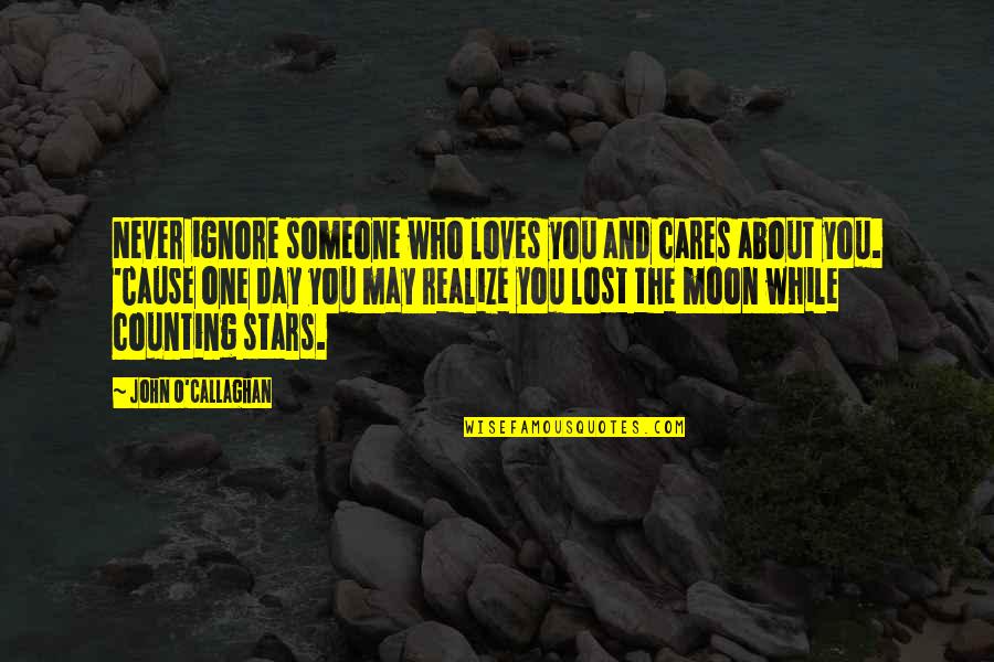 Moon And Stars Quotes By John O'Callaghan: Never ignore someone who loves you and cares