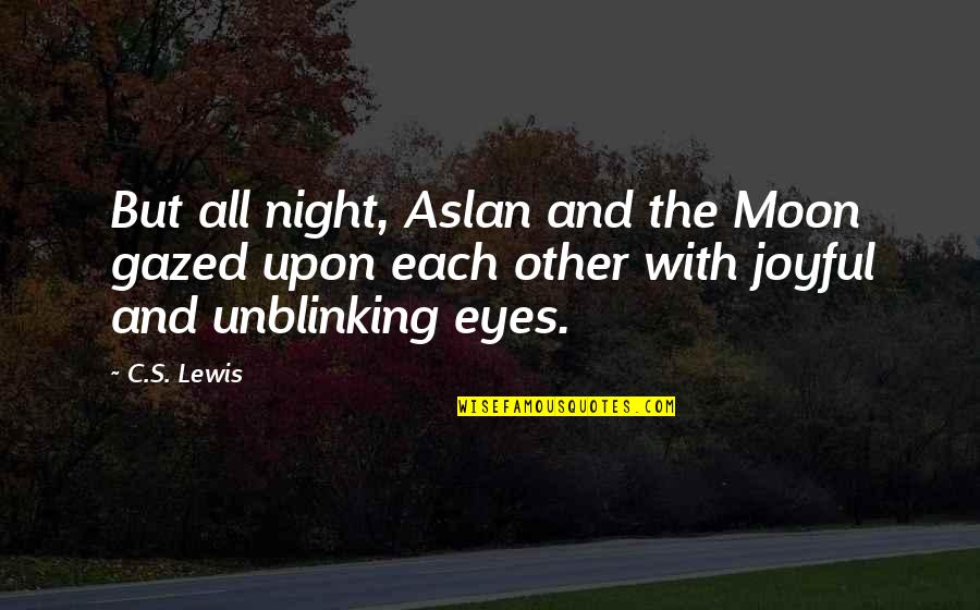 Moon Eyes Quotes By C.S. Lewis: But all night, Aslan and the Moon gazed