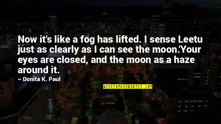 Moon Eyes Quotes By Donita K. Paul: Now it's like a fog has lifted. I