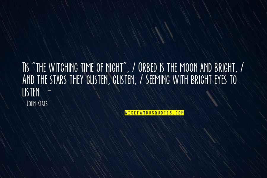 Moon Eyes Quotes By John Keats: Tis "the witching time of night", / Orbed