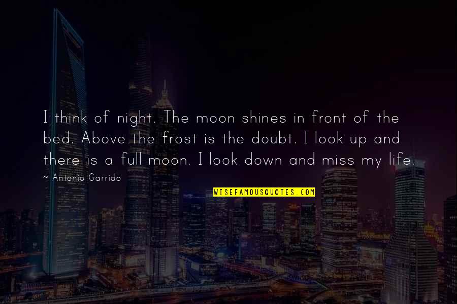 Moon Full Quotes By Antonio Garrido: I think of night. The moon shines in