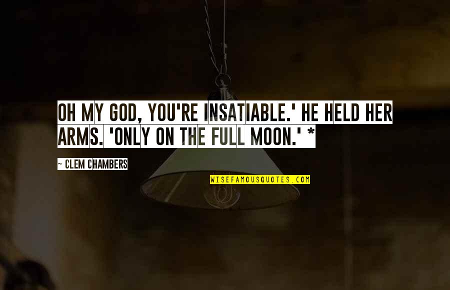 Moon Full Quotes By Clem Chambers: Oh my God, you're insatiable.' He held her