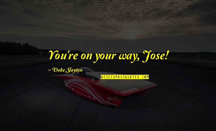 Moon Gazing Quotes By Deke Slayton: You're on your way, Jose!