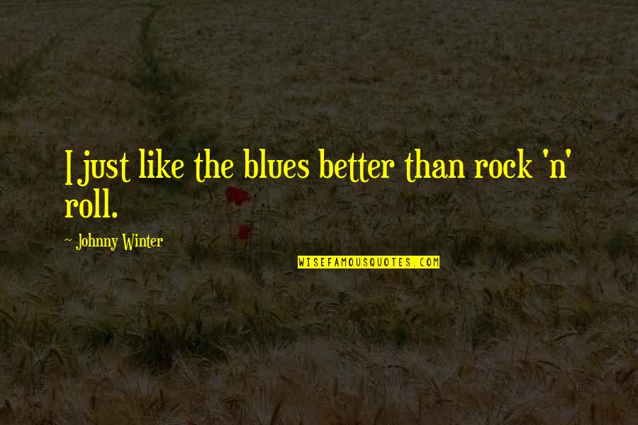 Moonman Song Quotes By Johnny Winter: I just like the blues better than rock