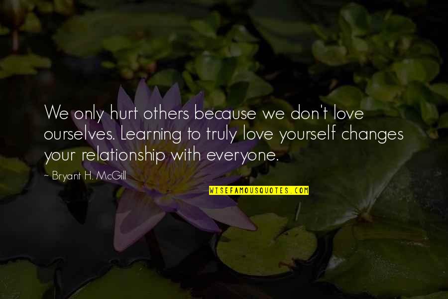 Moonstrucksnap Quotes By Bryant H. McGill: We only hurt others because we don't love