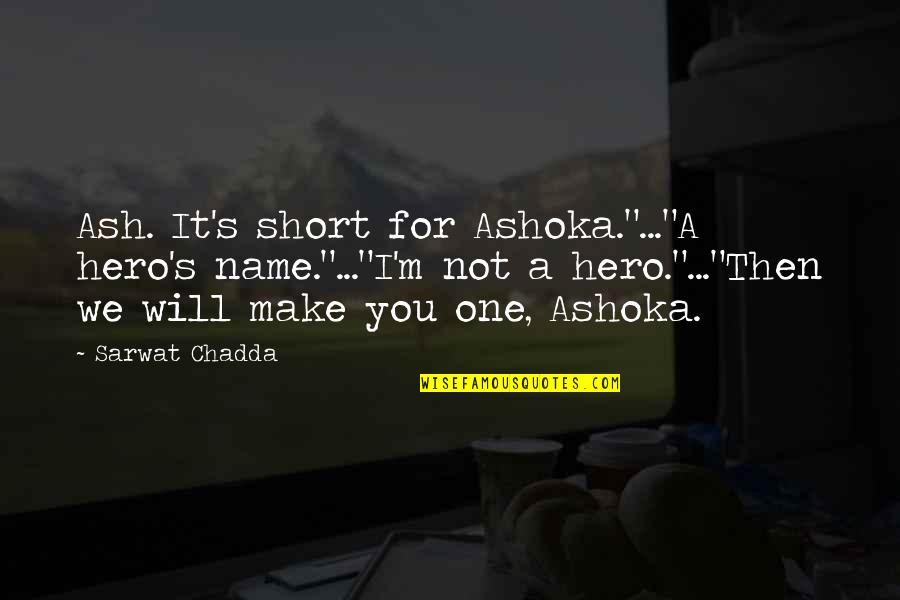 Moonstrucksnap Quotes By Sarwat Chadda: Ash. It's short for Ashoka."..."A hero's name."..."I'm not