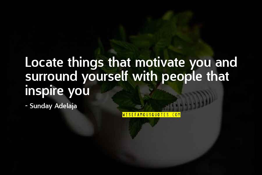 Moonves Divorce Quotes By Sunday Adelaja: Locate things that motivate you and surround yourself