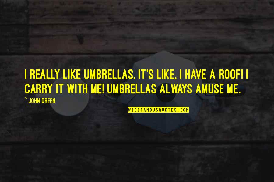 Moorstricher Quotes By John Green: I really like umbrellas. It's like, I have