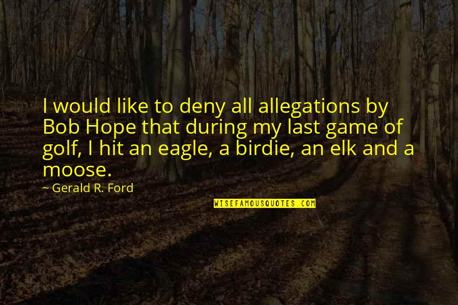 Moose Quotes By Gerald R. Ford: I would like to deny all allegations by