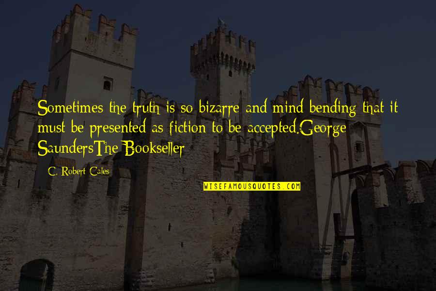 Mooted Quotes By C. Robert Cales: Sometimes the truth is so bizarre and mind