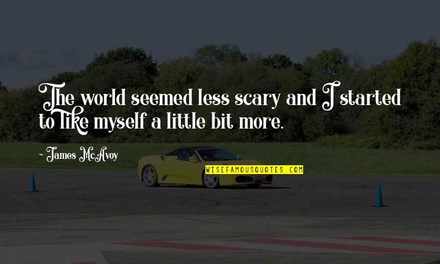 Mopes Quotes By James McAvoy: The world seemed less scary and I started