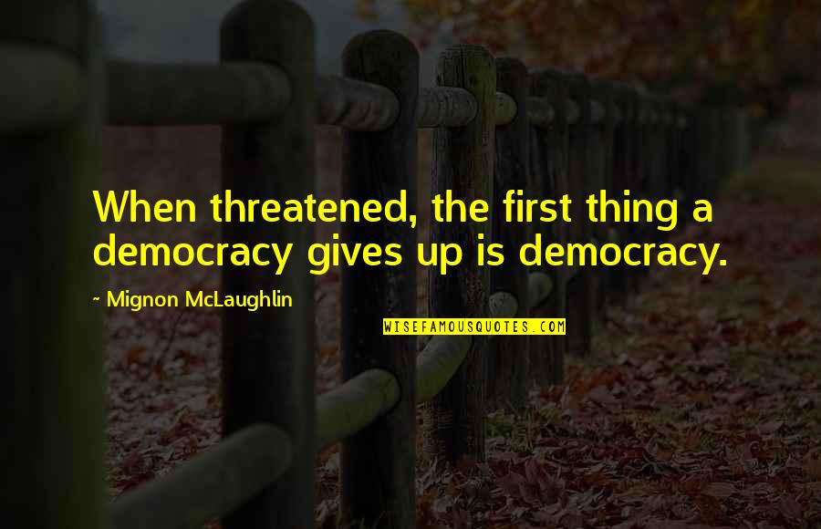 Mopey And Introspective Nyt Quotes By Mignon McLaughlin: When threatened, the first thing a democracy gives