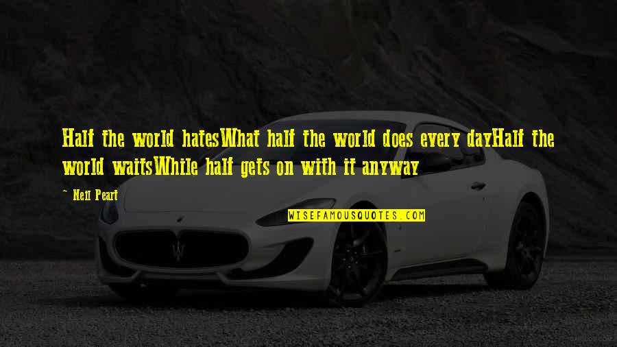 Morace Chestnut Quotes By Neil Peart: Half the world hatesWhat half the world does