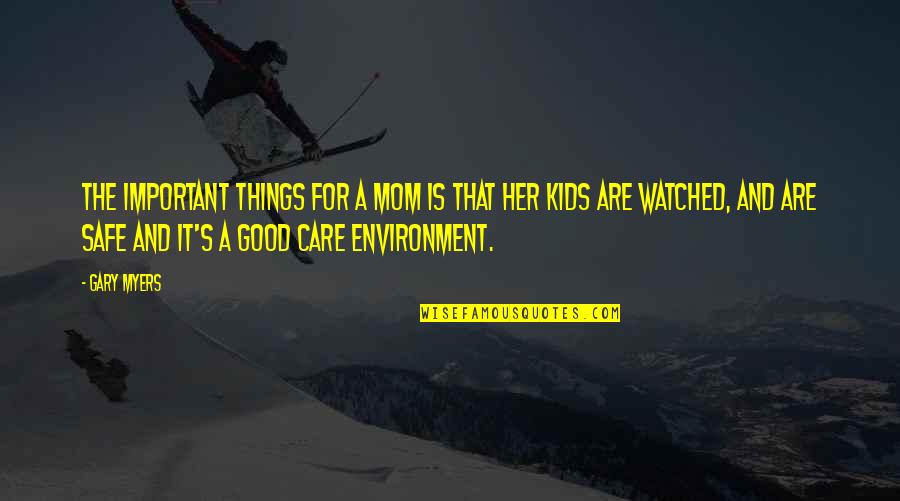 Moral Foundations Quotes By Gary Myers: The important things for a mom is that