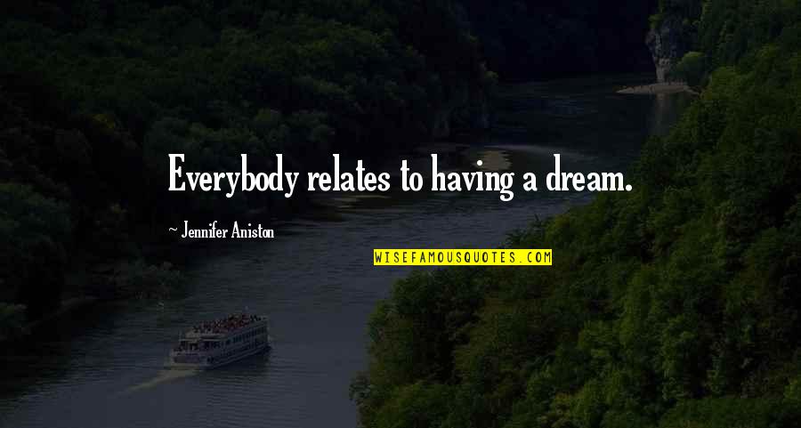 Moral Foundations Quotes By Jennifer Aniston: Everybody relates to having a dream.