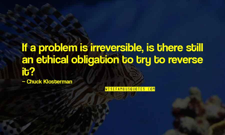 Moral Nihilism Quotes By Chuck Klosterman: If a problem is irreversible, is there still