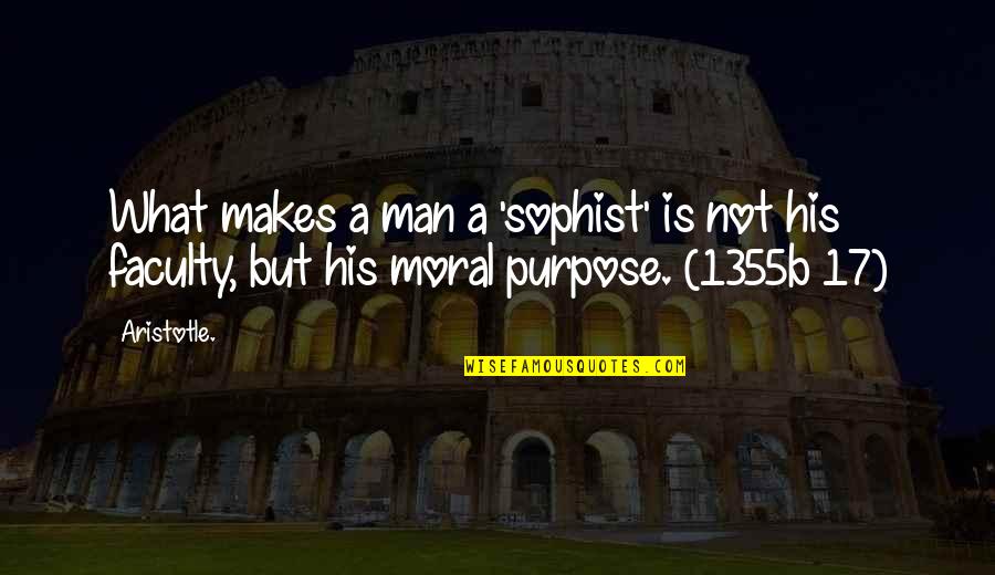 Moral Purpose Quotes By Aristotle.: What makes a man a 'sophist' is not