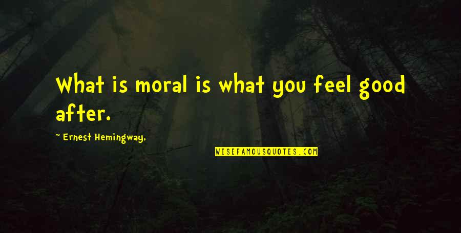 Moral Quotes By Ernest Hemingway,: What is moral is what you feel good