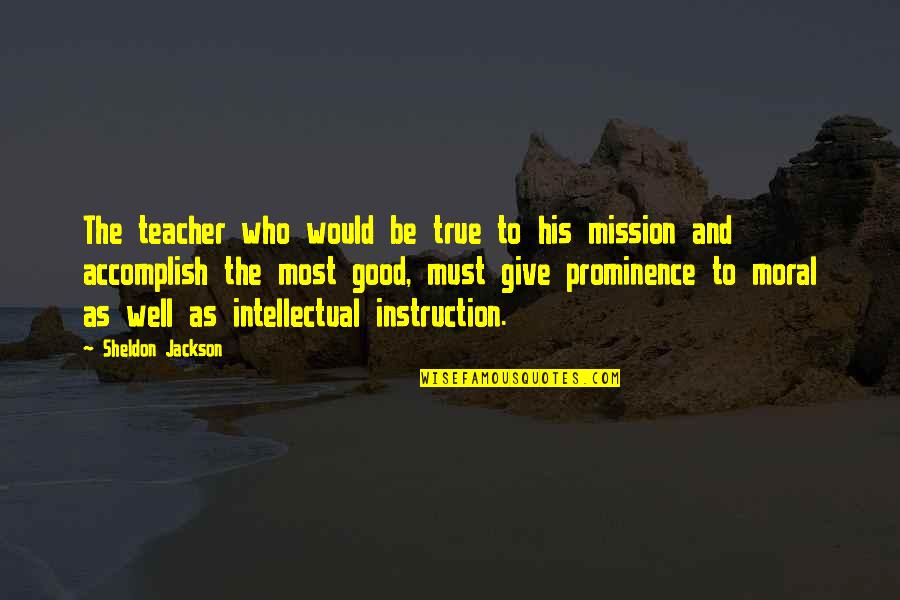 Moral Quotes By Sheldon Jackson: The teacher who would be true to his