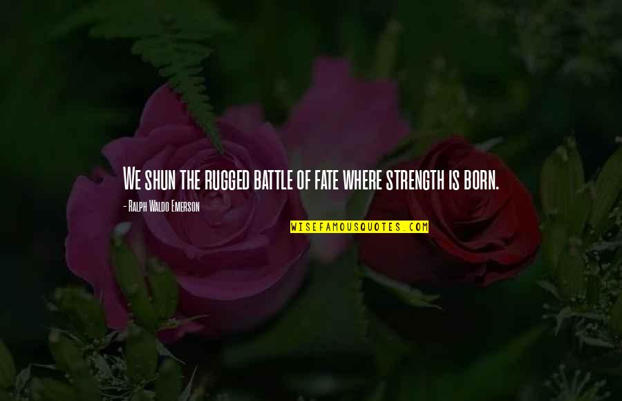 Moralists And Scholars Quotes By Ralph Waldo Emerson: We shun the rugged battle of fate where