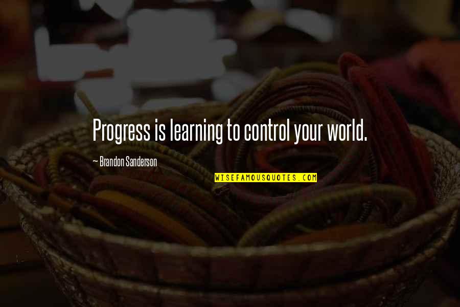 Moralities Of Everyday Quotes By Brandon Sanderson: Progress is learning to control your world.