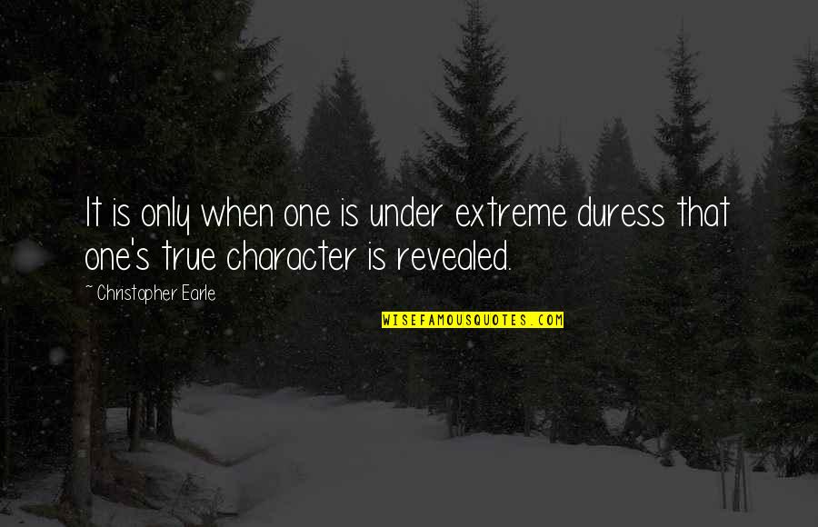 Morality And Character Quotes By Christopher Earle: It is only when one is under extreme