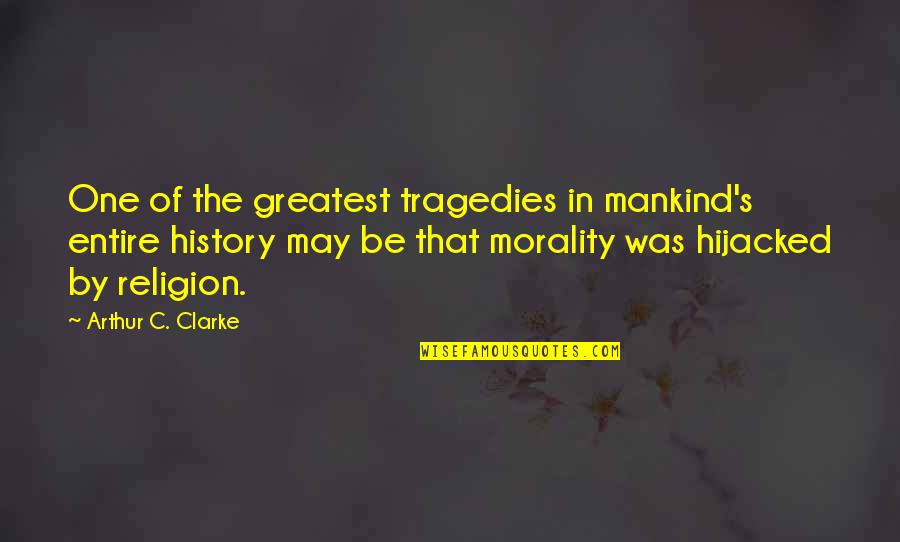 Morality's Quotes By Arthur C. Clarke: One of the greatest tragedies in mankind's entire