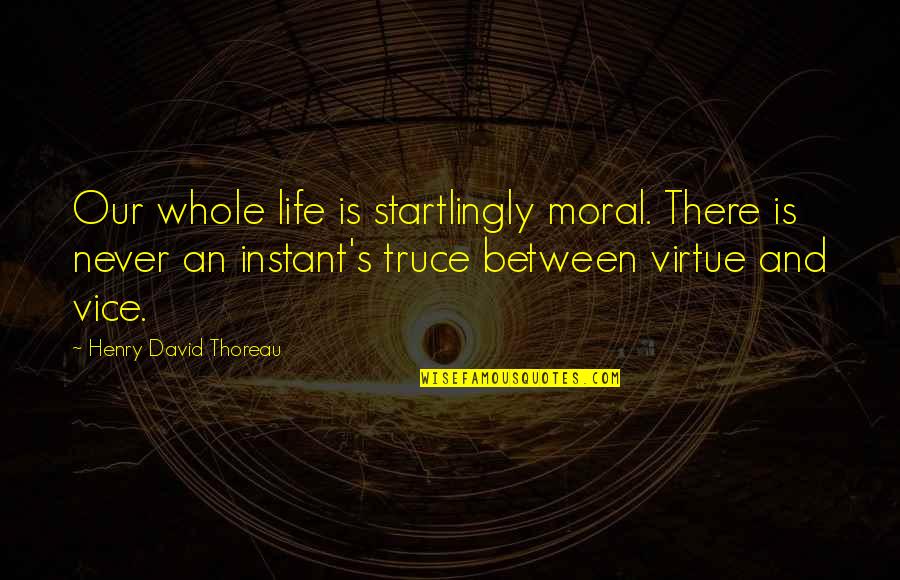 Morality's Quotes By Henry David Thoreau: Our whole life is startlingly moral. There is