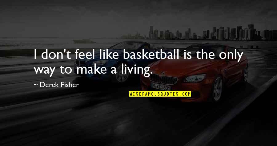 Morally Bankrupt Quotes By Derek Fisher: I don't feel like basketball is the only