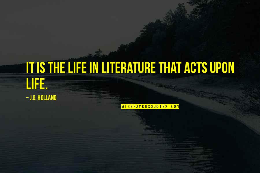 Moraru Vigi Quotes By J.G. Holland: It is the life in literature that acts