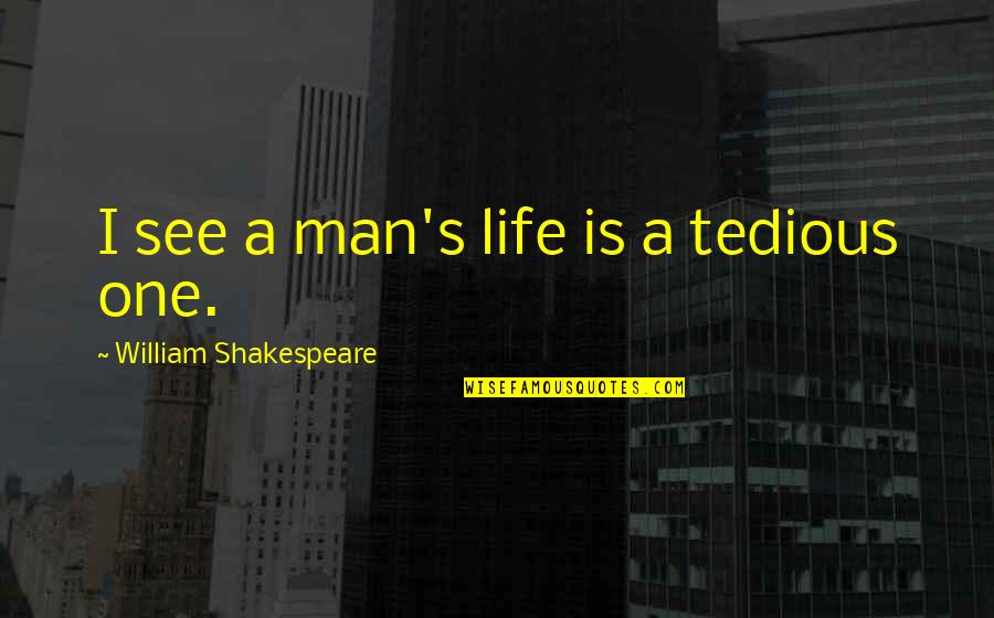 Moraware Sign Quotes By William Shakespeare: I see a man's life is a tedious