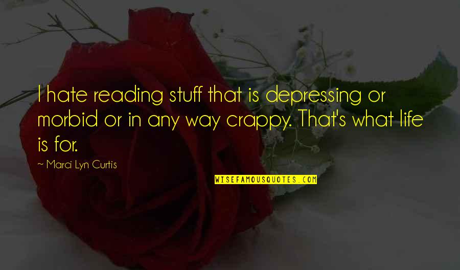 Morbid Life Quotes By Marci Lyn Curtis: I hate reading stuff that is depressing or