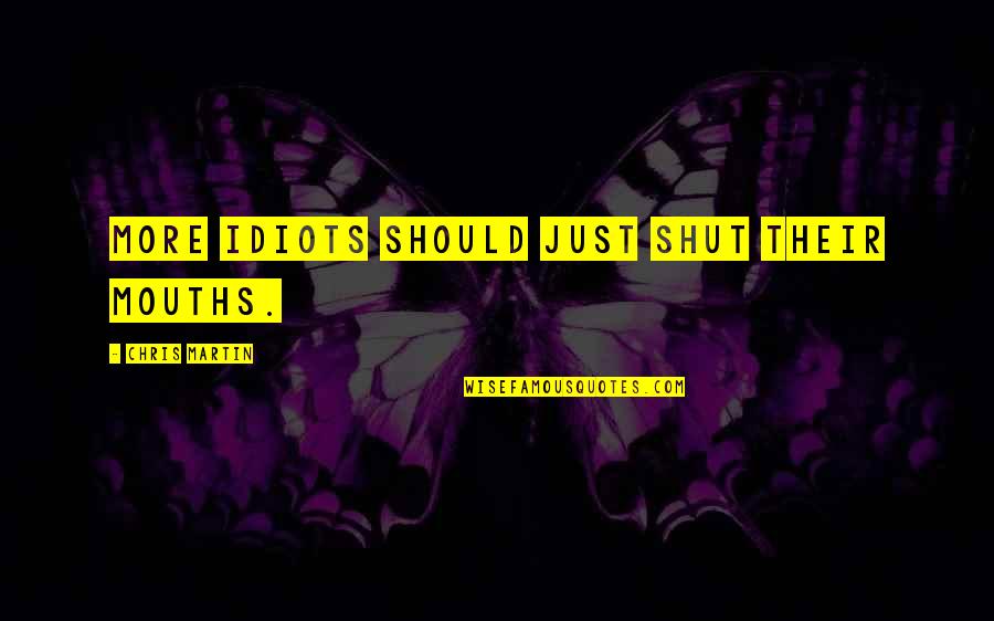 Mordeth Dc Quotes By Chris Martin: More idiots should just shut their mouths.