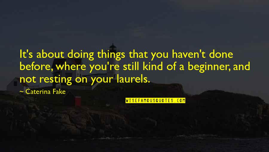 Mordioux Quotes By Caterina Fake: It's about doing things that you haven't done