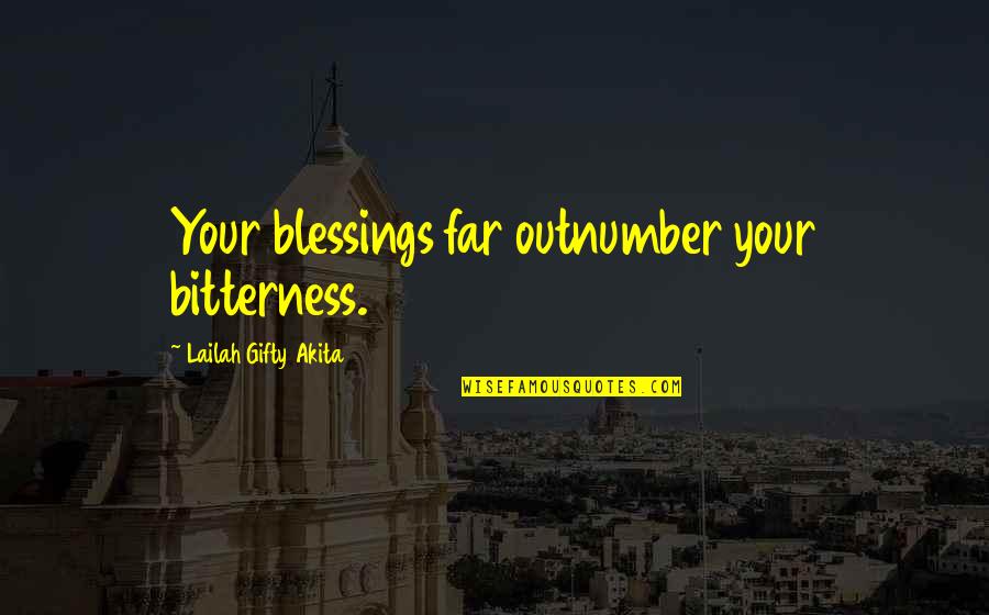 More Abundant Quotes By Lailah Gifty Akita: Your blessings far outnumber your bitterness.