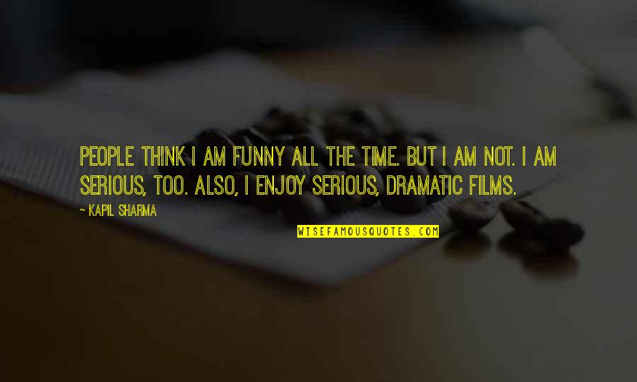 More Dramatic Than Quotes By Kapil Sharma: People think I am funny all the time.