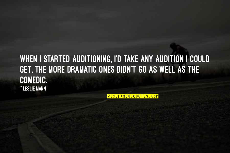 More Dramatic Than Quotes By Leslie Mann: When I started auditioning, I'd take any audition