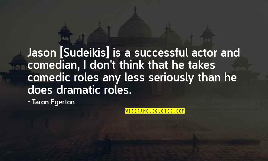 More Dramatic Than Quotes By Taron Egerton: Jason [Sudeikis] is a successful actor and comedian,