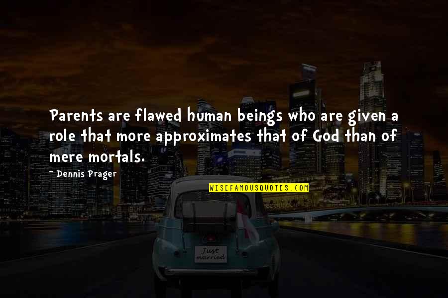 More Of God Quotes By Dennis Prager: Parents are flawed human beings who are given